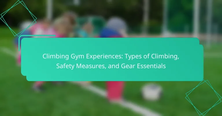 Climbing Gym Experiences: Types of Climbing, Safety Measures, and Gear Essentials