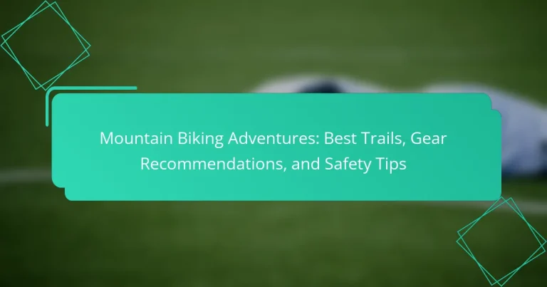 Mountain Biking Adventures: Best Trails, Gear Recommendations, and Safety Tips