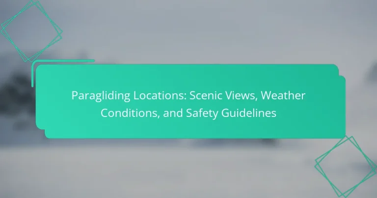 Paragliding Locations: Scenic Views, Weather Conditions, and Safety Guidelines
