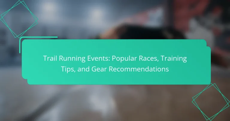 Trail Running Events: Popular Races, Training Tips, and Gear Recommendations