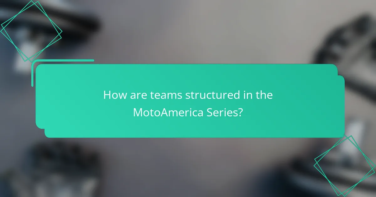 How are teams structured in the MotoAmerica Series?