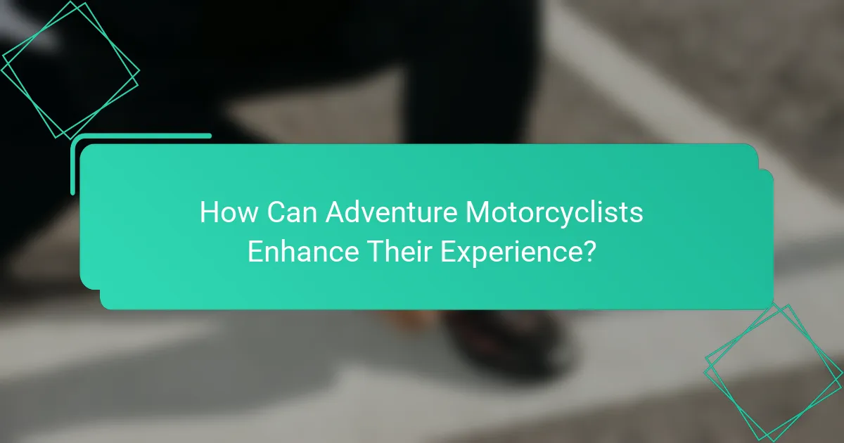 How Can Adventure Motorcyclists Enhance Their Experience?