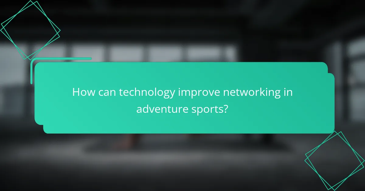 How can technology improve networking in adventure sports?