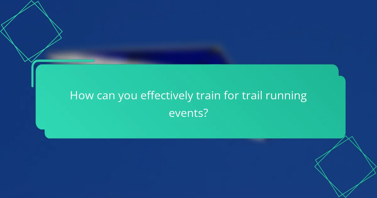 How can you effectively train for trail running events?