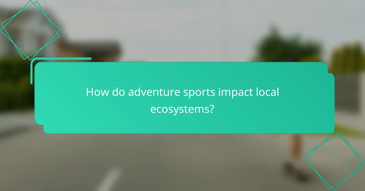 How do adventure sports impact local ecosystems?