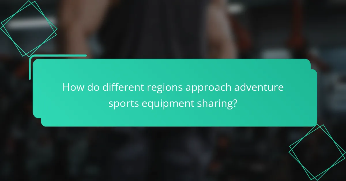 How do different regions approach adventure sports equipment sharing?