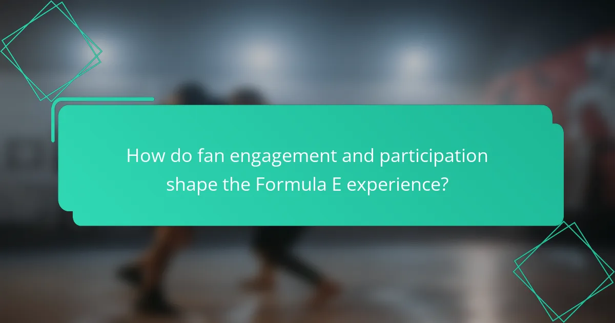 How do fan engagement and participation shape the Formula E experience?