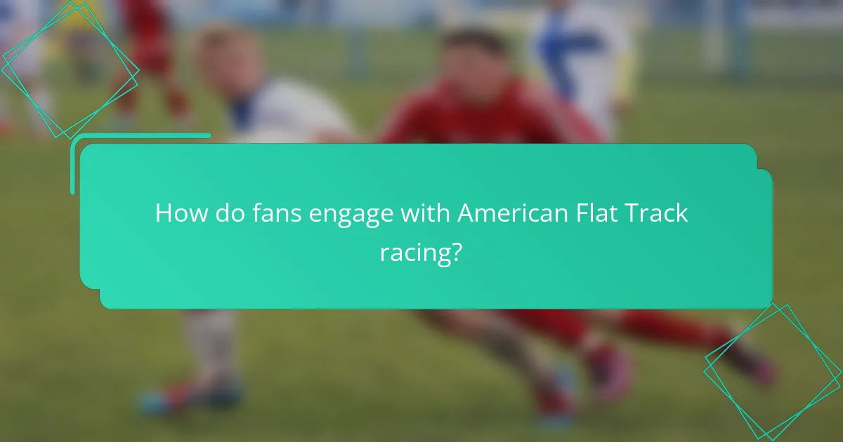 How do fans engage with American Flat Track racing?