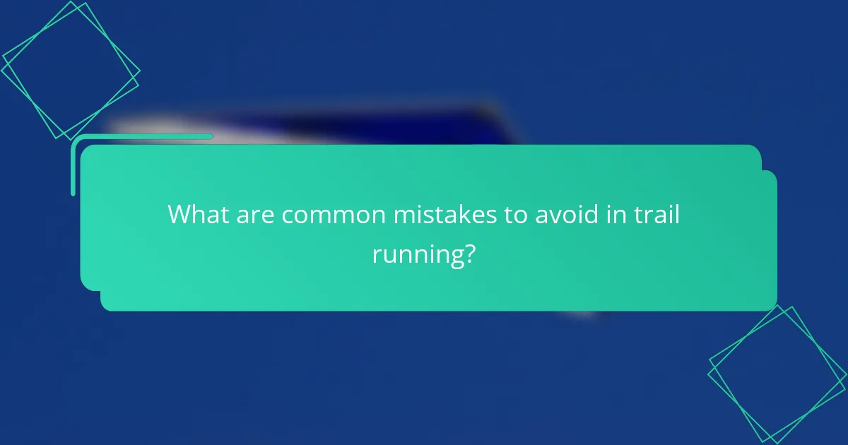 What are common mistakes to avoid in trail running?