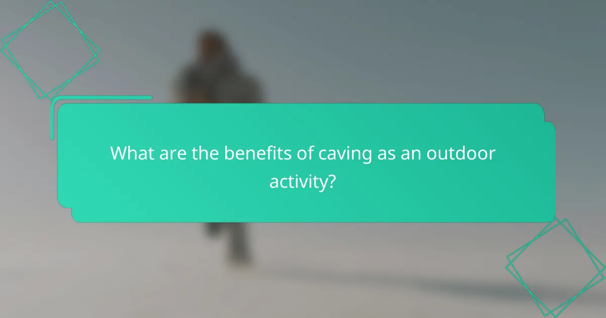 What are the benefits of caving as an outdoor activity?