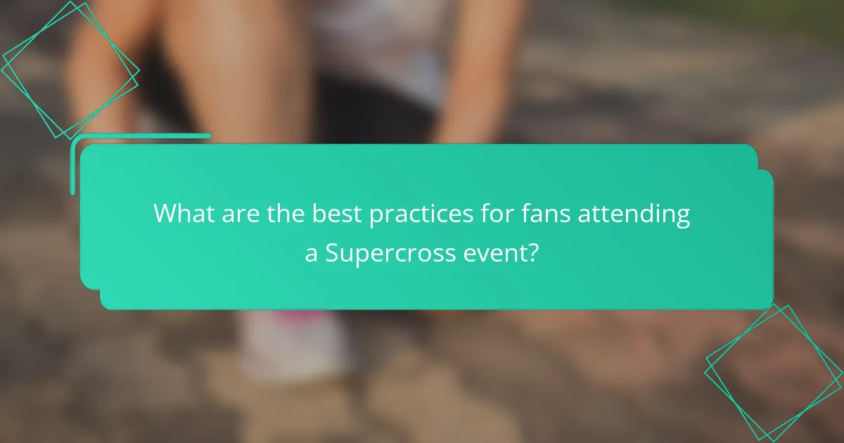 What are the best practices for fans attending a Supercross event?