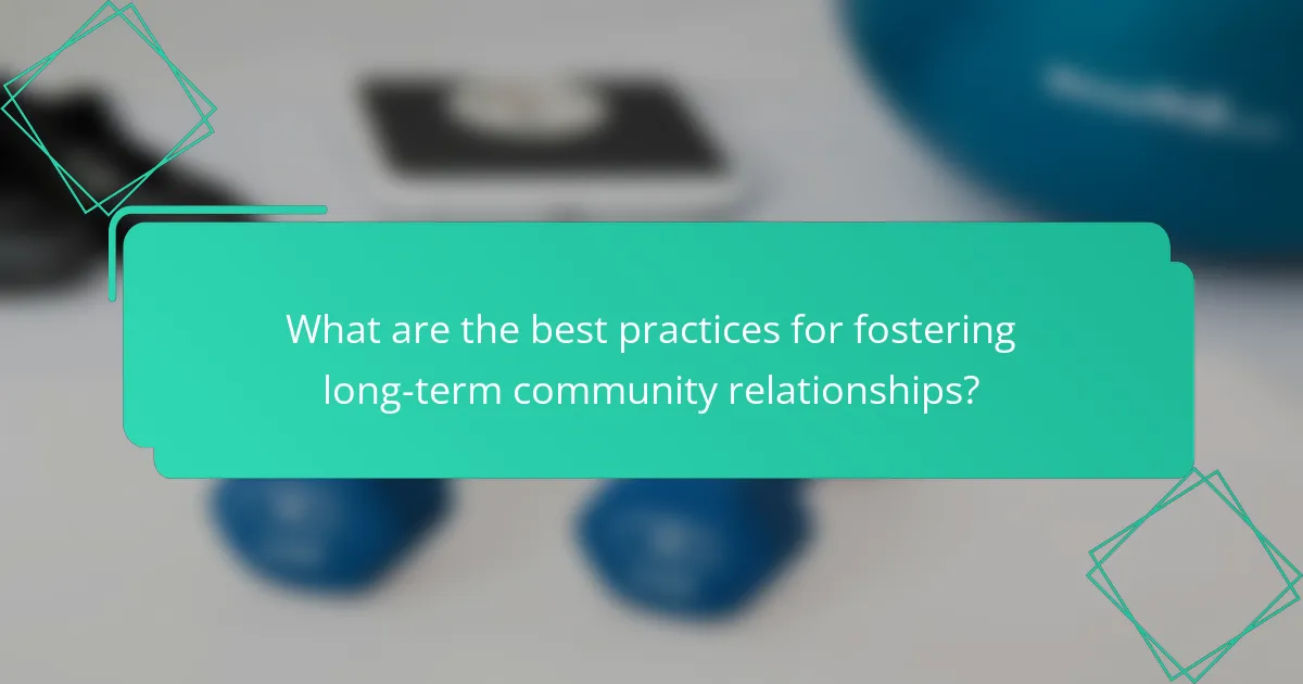 What are the best practices for fostering long-term community relationships?