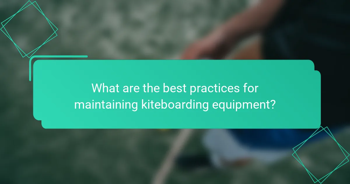 What are the best practices for maintaining kiteboarding equipment?