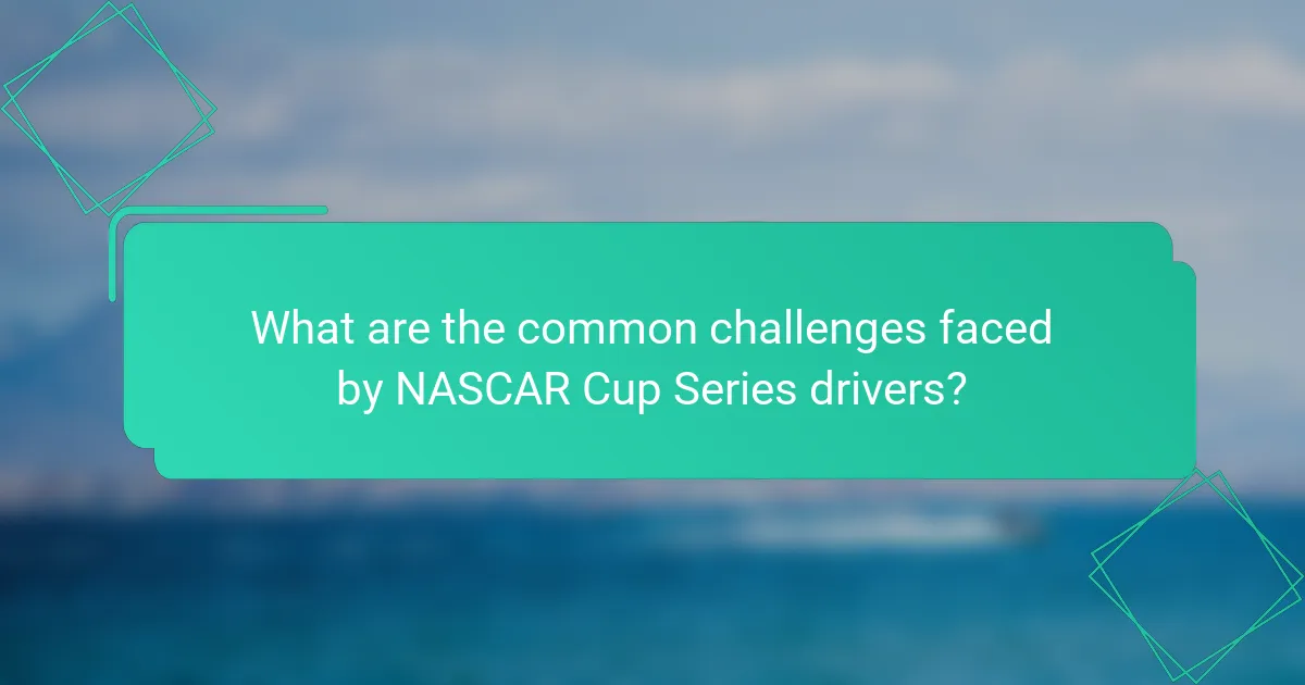 What are the common challenges faced by NASCAR Cup Series drivers?