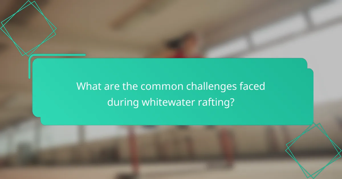 What are the common challenges faced during whitewater rafting?
