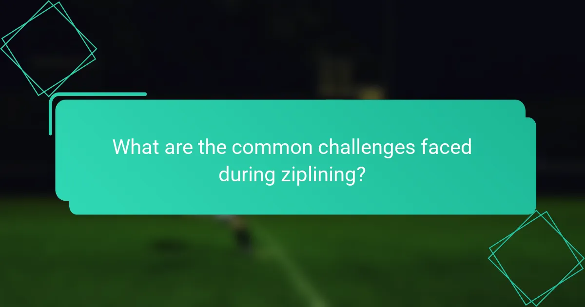 What are the common challenges faced during ziplining?