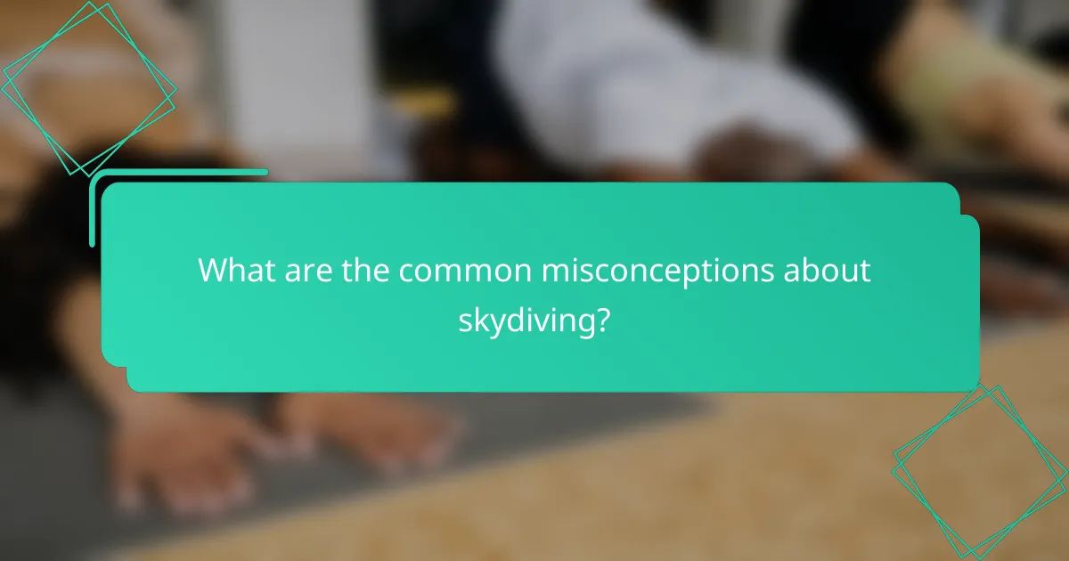 What are the common misconceptions about skydiving?