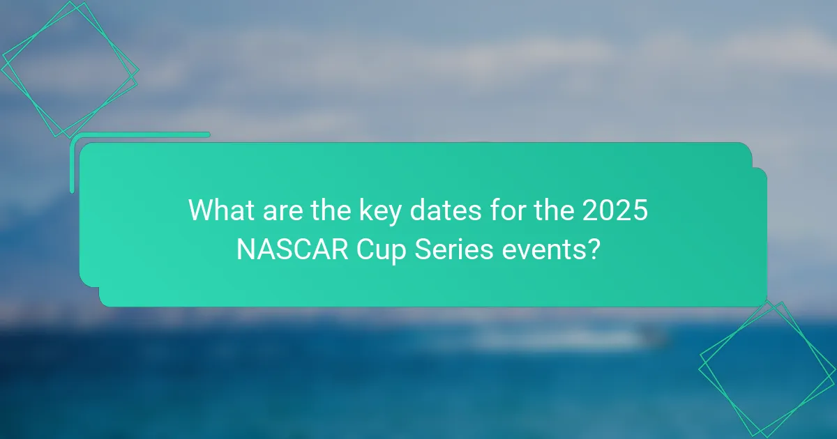 What are the key dates for the 2025 NASCAR Cup Series events?