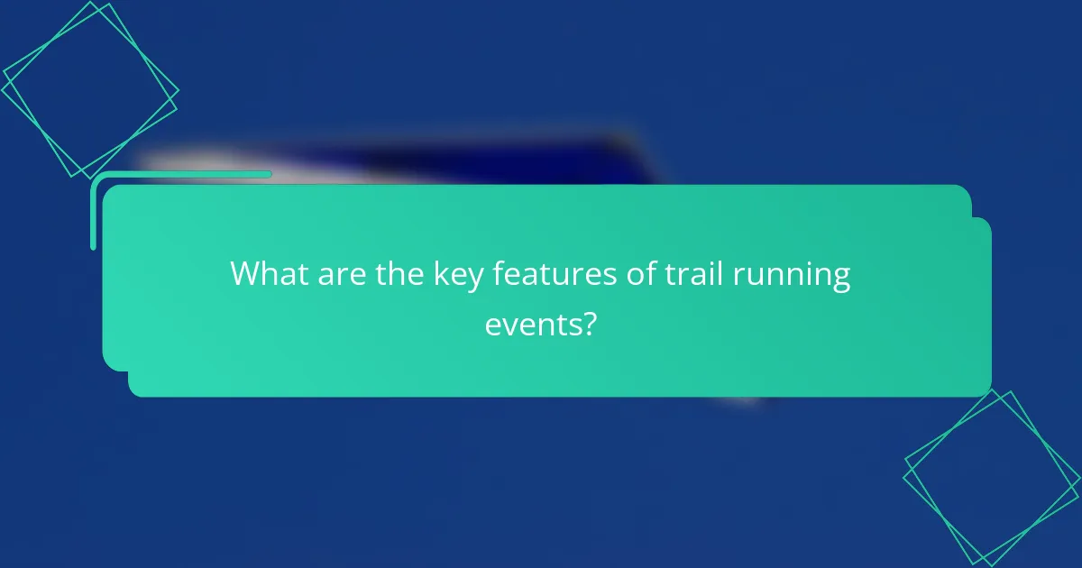 What are the key features of trail running events?