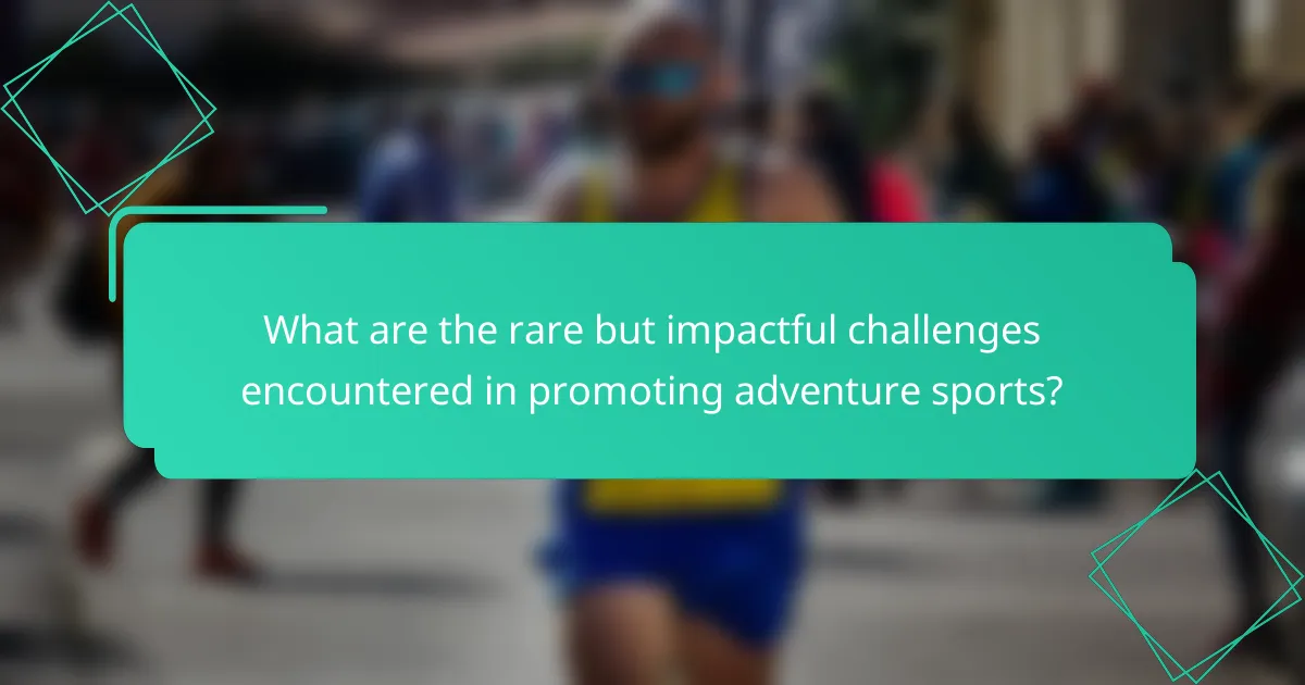 What are the rare but impactful challenges encountered in promoting adventure sports?