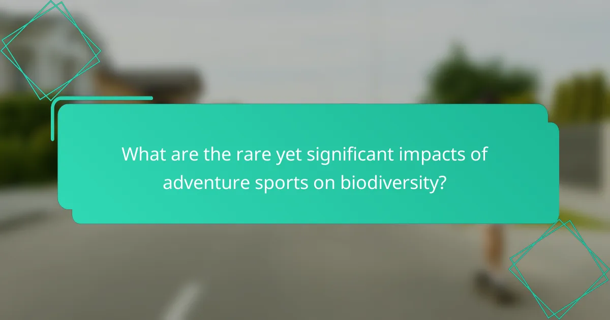 What are the rare yet significant impacts of adventure sports on biodiversity?