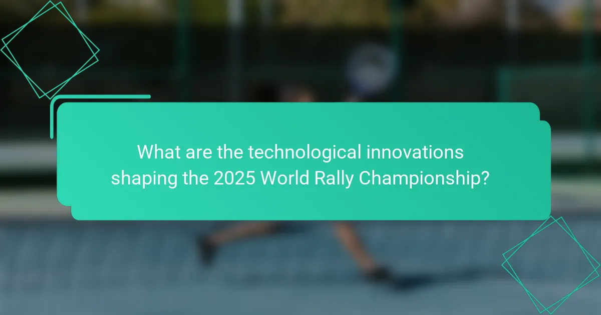 What are the technological innovations shaping the 2025 World Rally Championship?