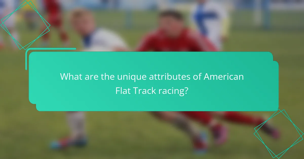 What are the unique attributes of American Flat Track racing?