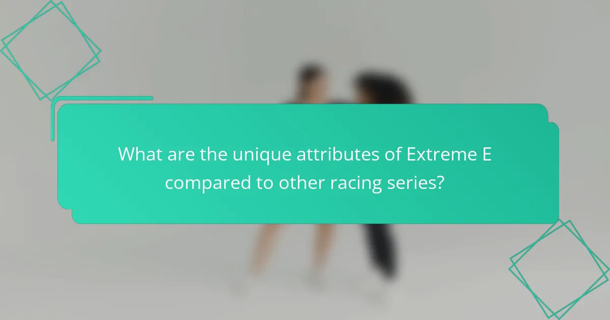 What are the unique attributes of Extreme E compared to other racing series?
