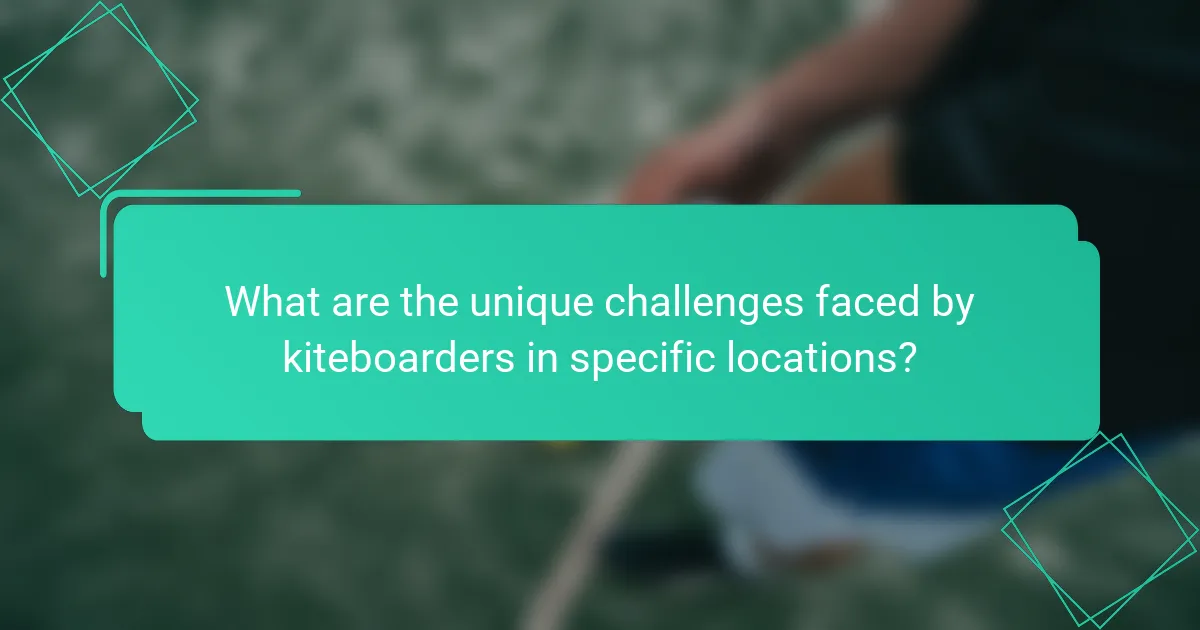 What are the unique challenges faced by kiteboarders in specific locations?