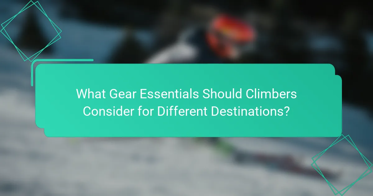 What Gear Essentials Should Climbers Consider for Different Destinations?