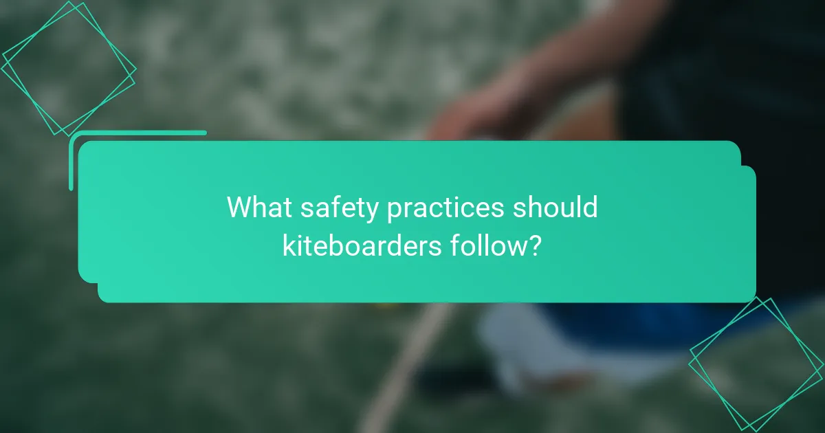 What safety practices should kiteboarders follow?