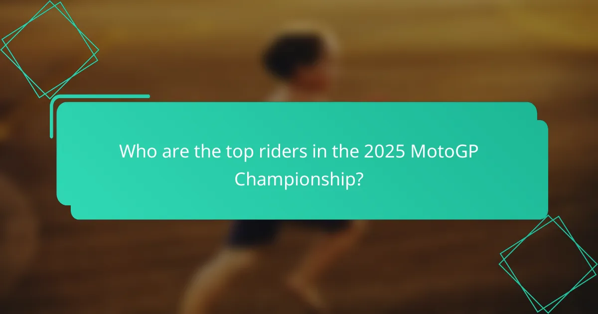 Who are the top riders in the 2025 MotoGP Championship?